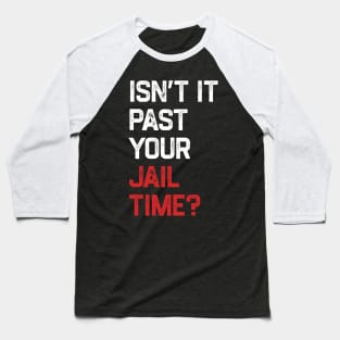 Isn’t It Past Your Jail Time Baseball T-Shirt